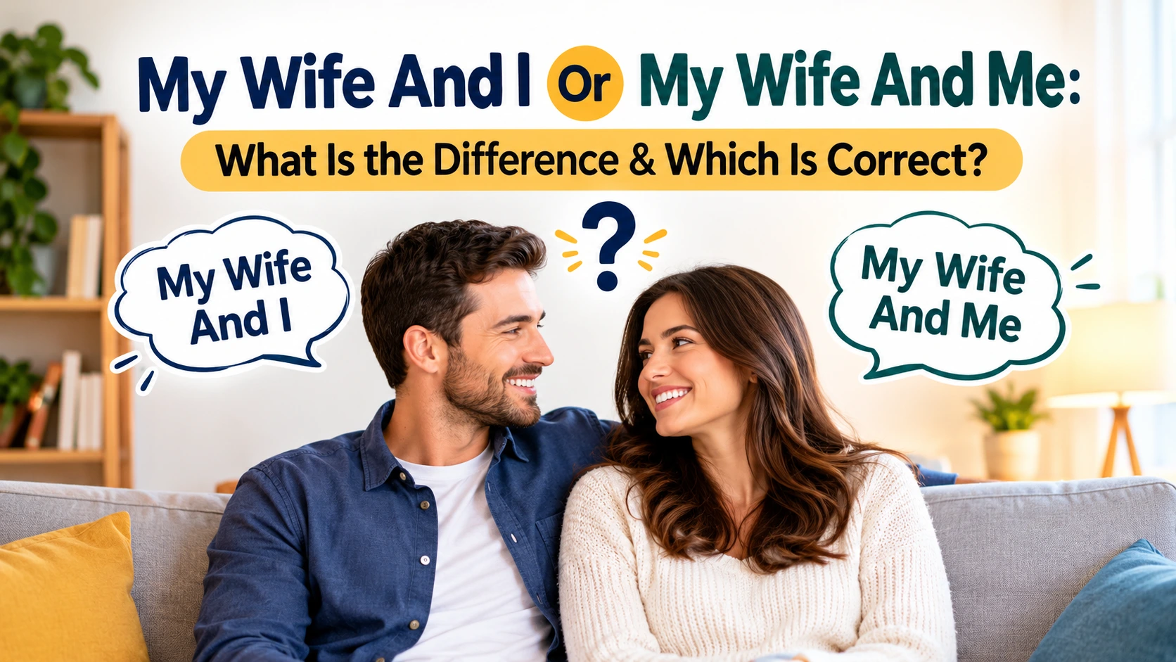 My Wife And I Or My Wife And Me: What Is the Difference & Which Is Correct?